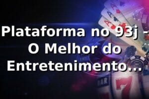 Plataforma no 93j - O Melhor do Entretenimento Online
