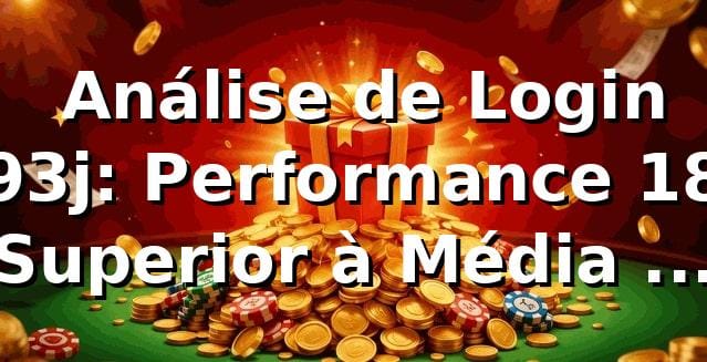 📊 Análise de Login 93j: Performance 18% Superior à Média de Mercado em 2026